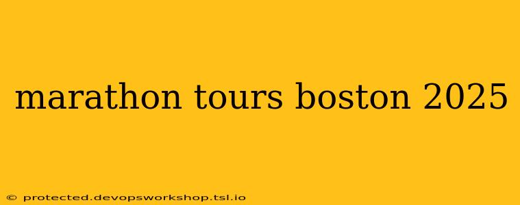 marathon tours boston 2025