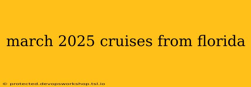 march 2025 cruises from florida