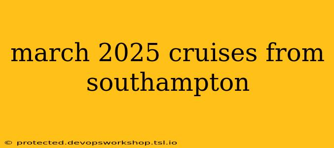 march 2025 cruises from southampton