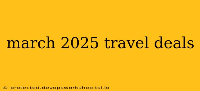 march 2025 travel deals