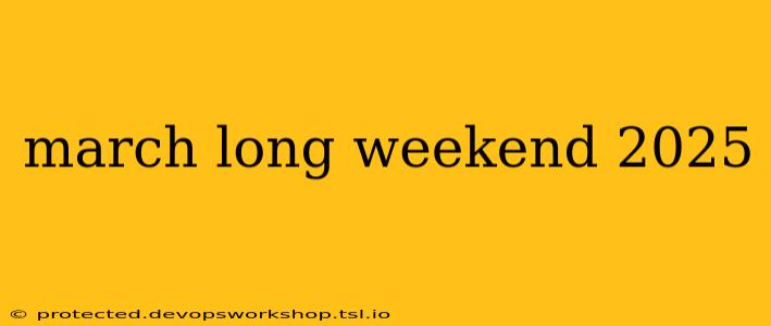 march long weekend 2025