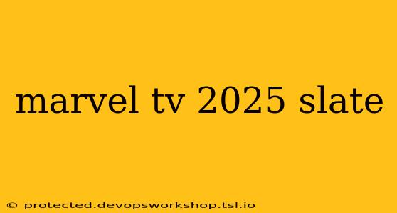 marvel tv 2025 slate