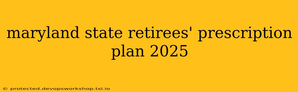 maryland state retirees' prescription plan 2025