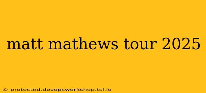 matt mathews tour 2025