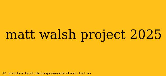 matt walsh project 2025