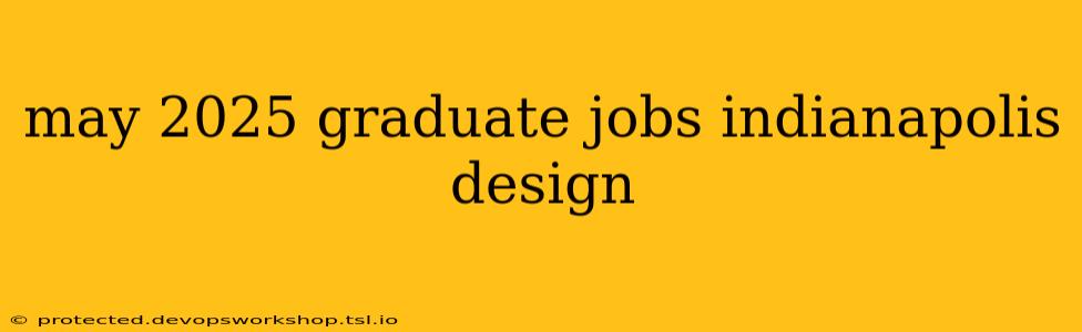 may 2025 graduate jobs indianapolis design