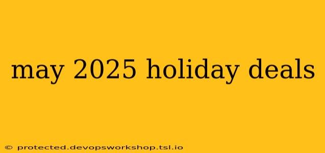 may 2025 holiday deals