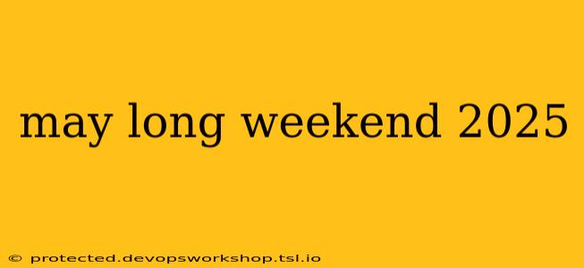 may long weekend 2025