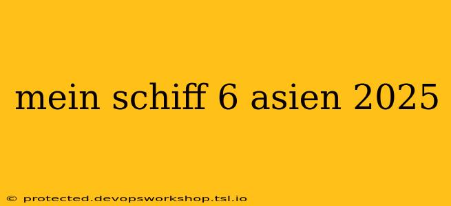 mein schiff 6 asien 2025