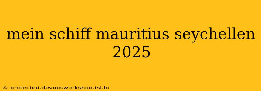 mein schiff mauritius seychellen 2025