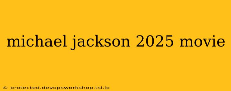 michael jackson 2025 movie