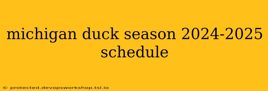 michigan duck season 2024-2025 schedule