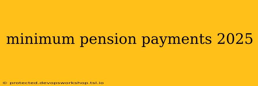 minimum pension payments 2025