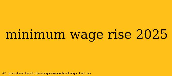 minimum wage rise 2025