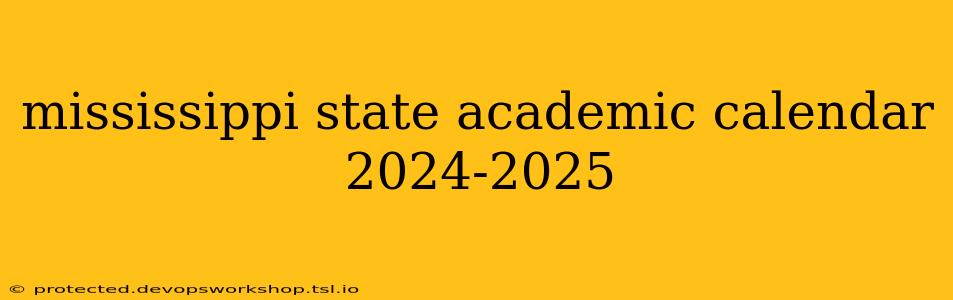 mississippi state academic calendar 2024-2025