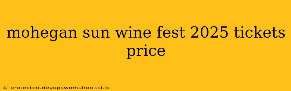 mohegan sun wine fest 2025 tickets price