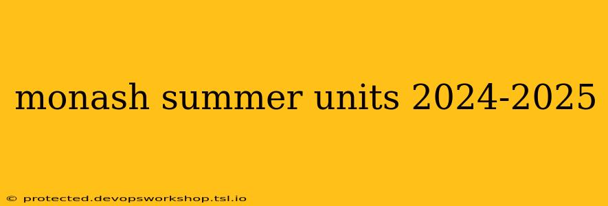 monash summer units 2024-2025