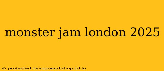 monster jam london 2025