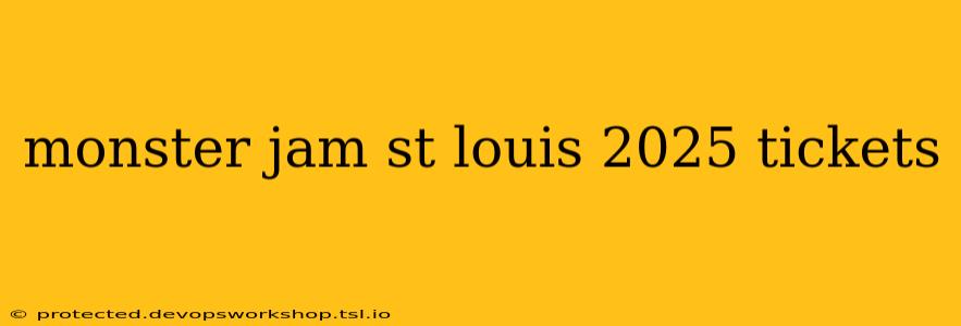 monster jam st louis 2025 tickets