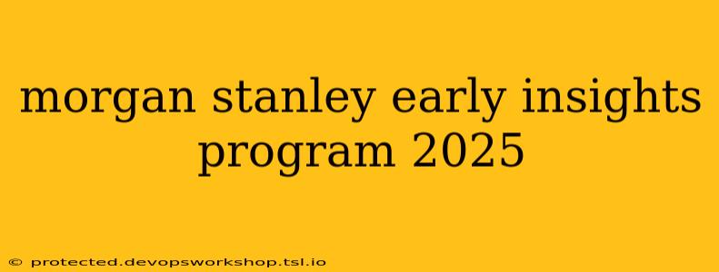 morgan stanley early insights program 2025