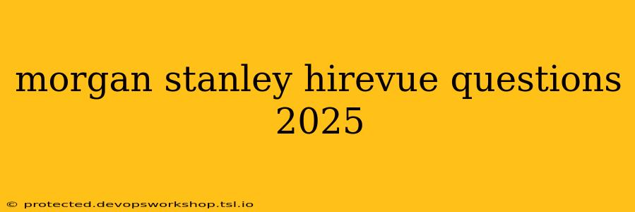 morgan stanley hirevue questions 2025