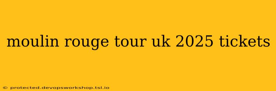 moulin rouge tour uk 2025 tickets