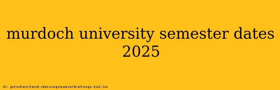 murdoch university semester dates 2025