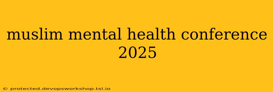 muslim mental health conference 2025