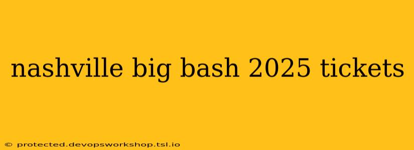 nashville big bash 2025 tickets