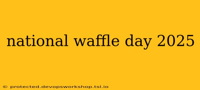 national waffle day 2025