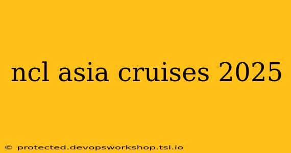 ncl asia cruises 2025