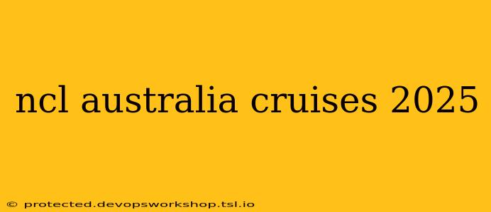 ncl australia cruises 2025