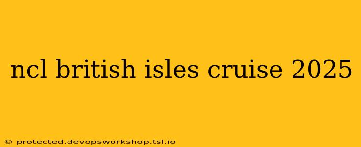 ncl british isles cruise 2025