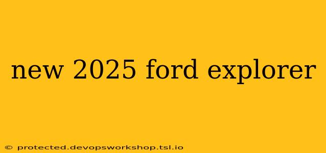 new 2025 ford explorer