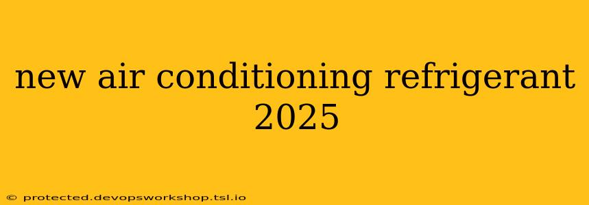 new air conditioning refrigerant 2025