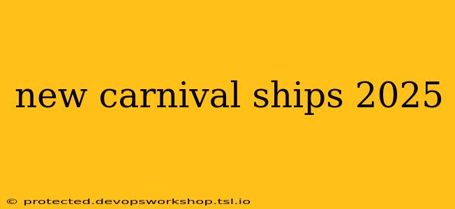 new carnival ships 2025