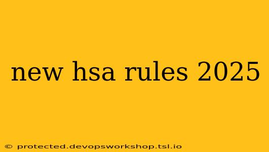 new hsa rules 2025