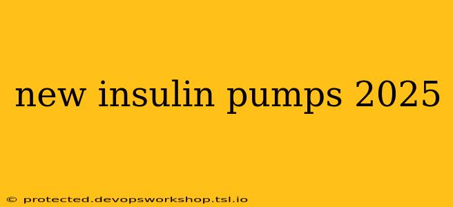 new insulin pumps 2025