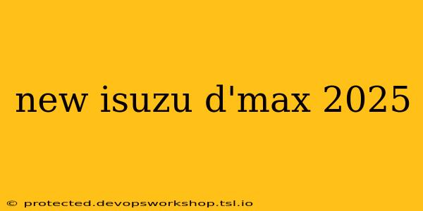 new isuzu d'max 2025