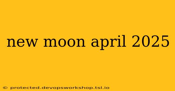 new moon april 2025