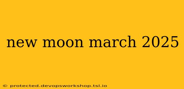 new moon march 2025