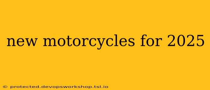 new motorcycles for 2025