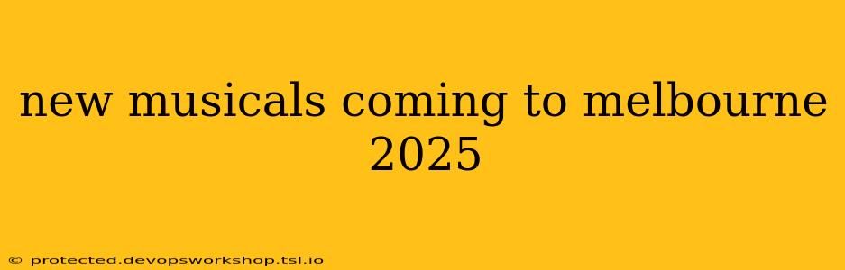 new musicals coming to melbourne 2025