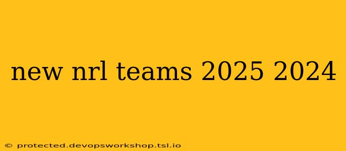 new nrl teams 2025 2024