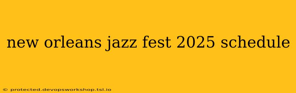 new orleans jazz fest 2025 schedule