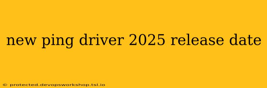 new ping driver 2025 release date