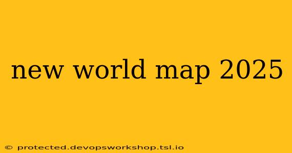 new world map 2025