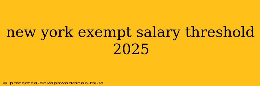 new york exempt salary threshold 2025