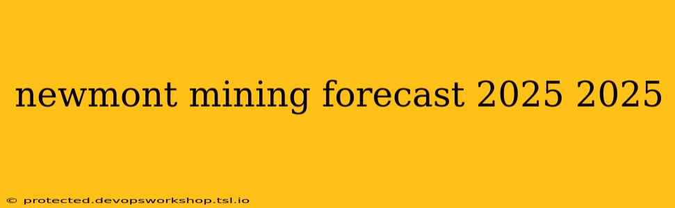 newmont mining forecast 2025 2025