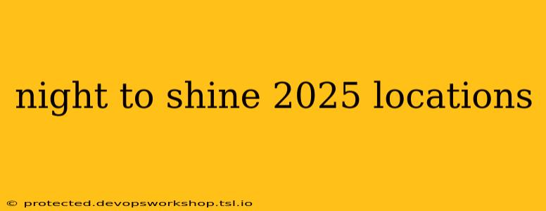 night to shine 2025 locations